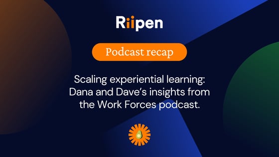 Podcast recap. Scaling experiential learning: Dana and Dave’s insights from the Work Forces podcast.