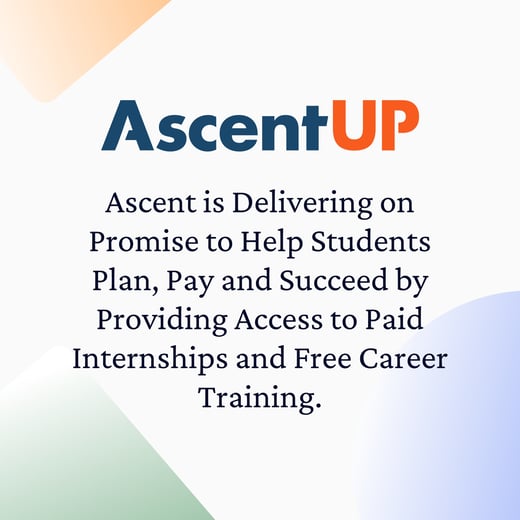Ascent is Delivering on Promise to Help Students Plan, Pay and Succeed by Providing Access to Paid Internships and Free Career Training.
